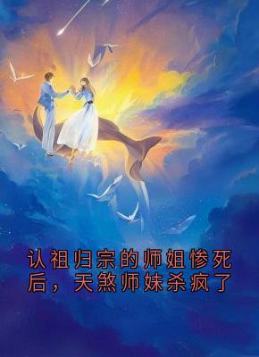 认祖归宗的师姐惨死后，天煞师妹杀疯了谢朝月林娇娇免费阅读-认祖归宗的师姐惨死后，天煞师妹杀疯了谌琤小说