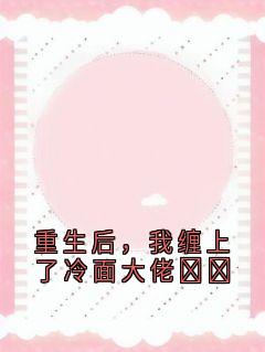 重生后，我缠上了冷面大佬​​完整版-霍云峰霍文杰在线全文阅读