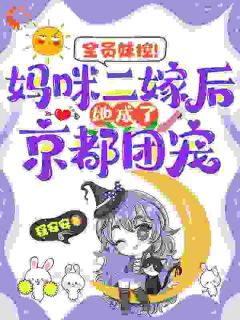 完整版全员妹控！妈咪二嫁后她成了京都团宠乔双双林淑君小说免费在线阅读