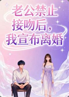 精选好书老公禁止接吻后，我宣布离婚无删减版全文在线