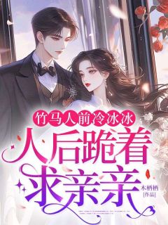 老书虫力荐竹马人前冷冰冰，人后跪着求亲亲免费无弹窗阅读