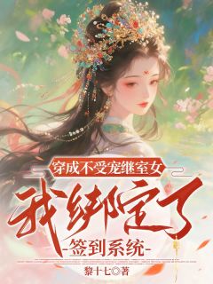 穿成不受宠继室女，我绑定了签到系统知乎后续免费试读
