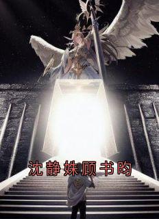 免费完结小说沈静姝顾书昀顾书昀沈静姝无弹窗免费阅读