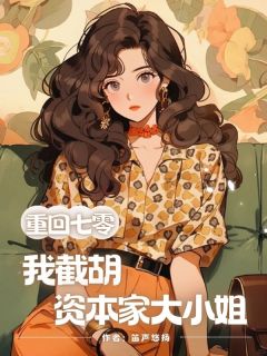 王芳李卫国小说大结局在哪看-重回七零，我截胡资本家大小姐完整版免费阅读