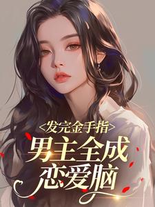 发完金手指，男主全成恋爱脑小说全集(姜望舒王磊)无弹窗广告阅读