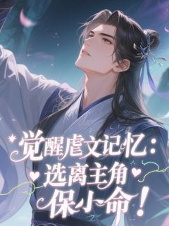 觉醒虐文记忆：选离主角保小命！全本小说（觉醒虐文记忆：选离主角保小命！）全文阅读