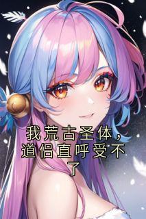 我荒古圣体，道侣直呼受不了全文目录-辰南叶轻眉小说无弹窗阅读