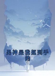 男神是我抠到手的于潇潇江屿-小说未删减阅读