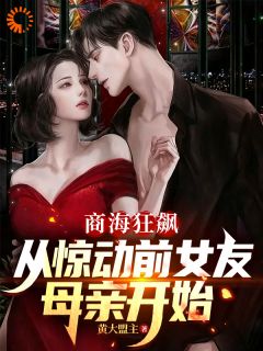 商海狂飙，从惊动前女友母亲开始林浩明彦祖无广告在线阅读