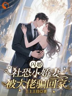 闪婚，社恐小娇妻被大佬骗回家许知知傅承宴闪婚，社恐小娇妻被大佬骗回家全文免费阅读【完整章节】