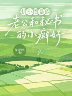 拼小圈暴露老公和秘书的小癖好在线全文阅读-主人公傅斯博苏晓姚温秋楠小说