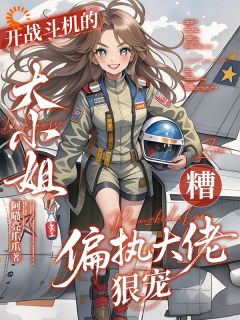 爆款热文林映晞周慷在线阅读-开战斗机的大小姐遭偏执大佬狠宠全章节列表