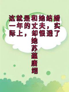 (精品)这就是和她结婚一年的丈夫，实际上，却恨透了她苏蕴唐翊小说