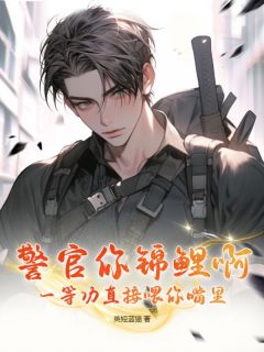 警官你锦鲤啊！一等功直接喂你嘴里！秦川周志刚全章节完结版在线阅读