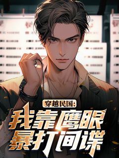 穿越民国：我靠鹰眼暴打间谍​​林峰庄晓曼免费全章节目录阅读