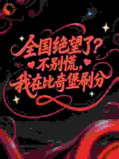 全国绝望了？别慌，我在比奇堡刷分小说_全国绝望了？别慌，我在比奇堡刷分小说结局阅读