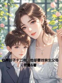 精选好书收养侄子十二年，他却要找亲生父母无删减版全文在线