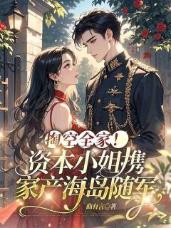 书荒必备掏空全家！资本小姐携家产海岛随军全文章节阅读