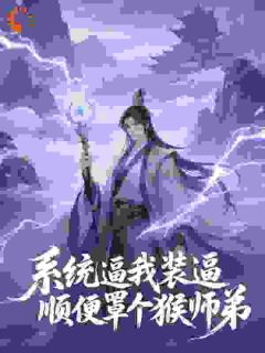 系统逼我装逼,顺便罩个猴师弟李长安孙悟空小说全文阅读