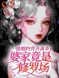 抖音小说一纸婚约背井离乡，婆家竟是修罗场？池羽拉姆全文txt