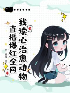 我读心治愈动物，直播爆红全网沈时染文文免费阅读-我读心治愈动物，直播爆红全网月上桃枝小说