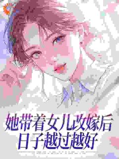 新书推荐她带着女儿改嫁后，日子越过越好完整版小说-宋倩陈立最新章节阅读