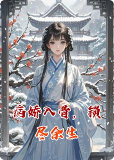 病娇入骨，锁尽余生免费小说作者之不只只全文阅读