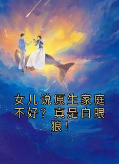 女儿说原生家庭不好？真是白眼狼！by大神