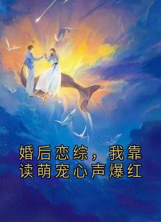 高质量小说婚后恋综，我靠读萌宠心声爆红在线试读