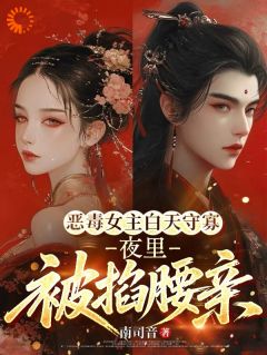 恶毒女主白天守寡，夜里被掐腰亲苏婉儿南宫辰by南司音免费看