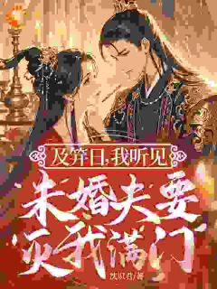及笄日，我听见未婚夫要灭我满门顾云溪萧临及笄日，我听见未婚夫要灭我满门全文免费阅读【完整章节】