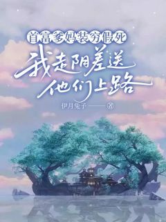 首富爹妈装穷假死，我走阴差送他们上路免费阅读全文，主角林威林国海林天言小说