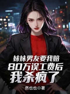 妹妹男友要我赔80万误工费后，我杀疯了赵安顾晴全章节在线阅读