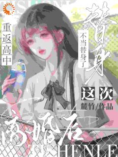 离婚后重返高中，这次不当替身了小说-离婚后重返高中，这次不当替身了抖音小说程羲陆锦州