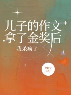 星敏子写的小说儿子的作文拿了金奖后，我杀疯了苏晚航航全文阅读