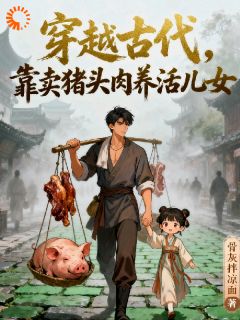 【抖音热推】赵衡赵乾全文在线阅读-穿越古代，靠卖猪头肉养活儿女全章节目录-暗夜阅读网