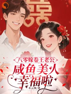 八零嫁卷王老公，咸鱼美人幸福啦沈微顾晏礼小说完整在线阅读