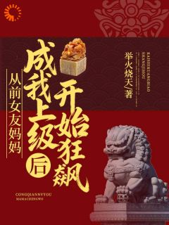 精品小说从前女友妈妈成我上级后开始狂飙全文目录畅读