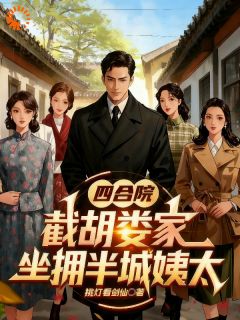 四合院，截胡娄家，坐拥半城姨太许伍佰谭雅丽-小说txt全文阅读
