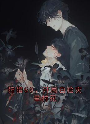 好书推荐狩猎60，开局白捡灾星村花许成李沐晴全文在线阅读