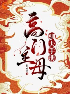 高门主母的驯夫手册未删减阅读