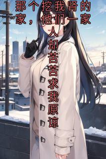 熬夜也要看完的重生后我远离那个挖我肾的家，他们一家人却苦苦求我原谅小说推荐