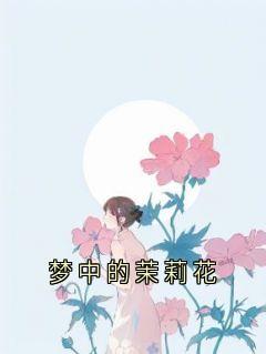 梦中的茉莉花大结局阅读 苏冉傅洲寒小说在线章节