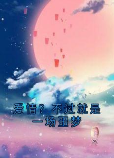 爱情？不过就是一场噩梦by神秘人小说完结版在线阅读