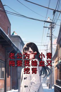 软软江怀川是哪本小说主角 老公为了小青梅要我输血又挖肾免费全章节阅读