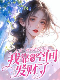 七零：离开渣父子后我靠随身空间发财了最新章节免费阅读by慕小希无广告小说