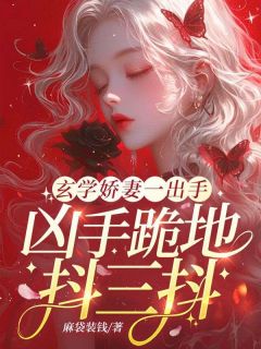 顾星桥沈清川主角小说玄学娇妻一出手,凶手跪地抖三抖抖音文免费阅读全文