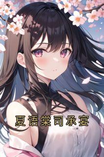 【热文】夏语棠司承宴主角司承宴夏语棠小说全集免费阅读