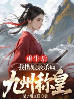 书荒必备重生后，我携娘亲杀疯九州称皇全文章节阅读