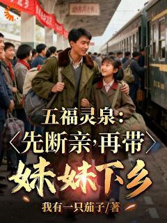沈建军沈浅浅全本小说 五福灵泉：先断亲，再带妹妹下乡全文免费在线阅读